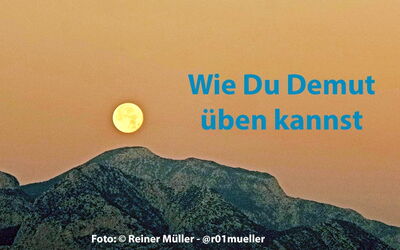 Demut - Übe Dich in Demut, denn Du bist nicht das Maß aller Dinge - Mond über Berg